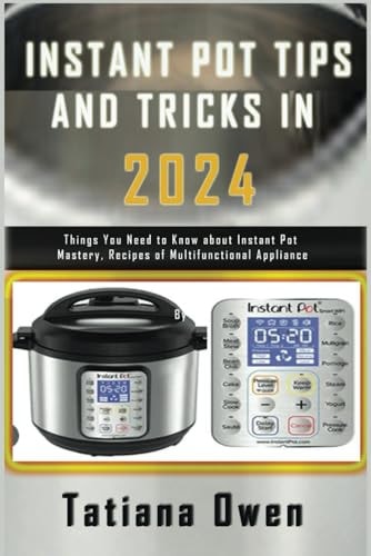 Instant Pot Tips and Tricks in 2024 Things You Need to Know about Instant Pot Mastery, Recipes of Multifunctional Appliance