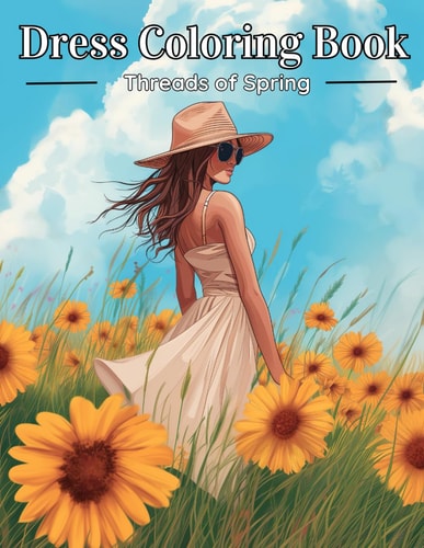Dress Coloring Book Threads of Spring: A Symphony of Colors: 40 Stylish Pages for Teens and Adults, Capturing the Essence of Spring Fashion Elegance