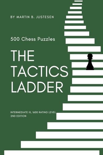 The Tactics Ladder - Intermediate III 500 Chess Puzzles, 1600 Rating Level, 2nd Edition