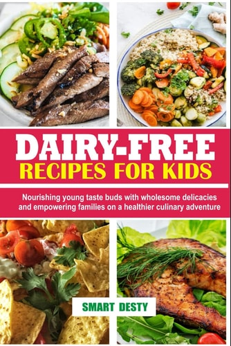 Dairy-Free Recipes for Kids Nourishing Young Taste Buds with Wholesome Delicacies and Empowering Families on a Healthier Culinary Adventure