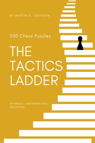 The Tactics Ladder - Advanced I 500 Chess Puzzles, 1800 Rating Level, 2nd Edition