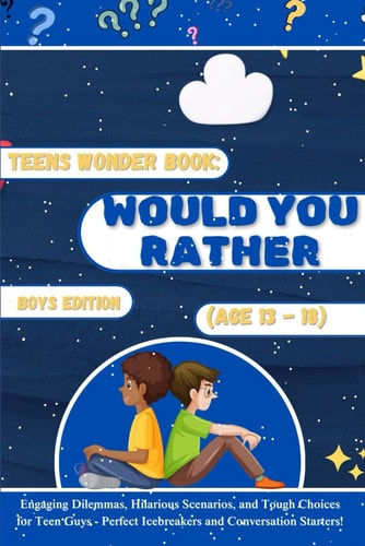 Teens Wonder Book Would You Rather Boys Edition (Age 13-18): Engaging Dilemmas, Hilarious Scenarios, and Tough Choices for Teen Guys - Perfect Icebreakers and Conversation Starters
