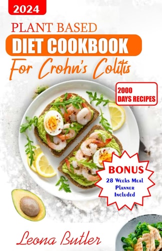 Plant Based Diet Cookbook for Crohn's And Colitis Healthy and Delicious Recipes To Improve Digestion and Relieve Inflammatory