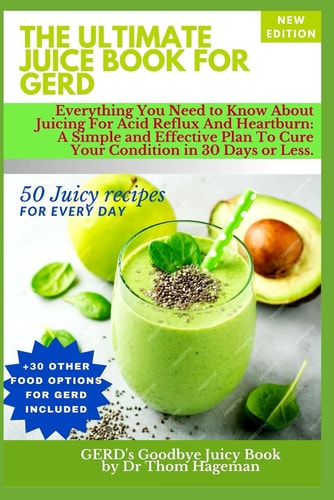 Ultimate Juice Book For GERD Everything You Need To Know About Juicing For Acid Reflux and Heartburn The 30-Days Soothe & Balance Plan