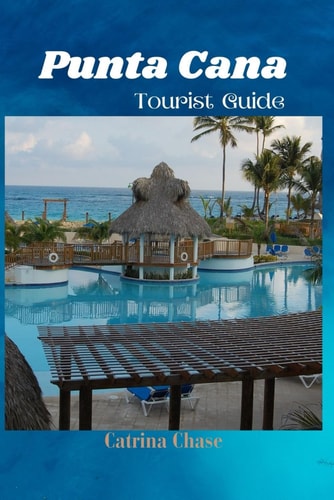 Punta Cana Tourist Guide 2024/2025 Secrets of Blissful Escapes in One of Dominican Republic's Gem