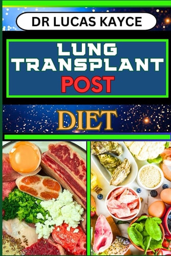 Lung Transplant Post Diet A Comprehensive Guide To Nutritional Support, Optimizing Recovery, And Resilience In Respiration