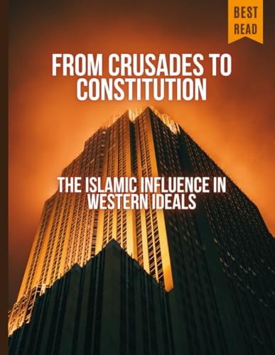 From Crusades to Constitution The Islamic Influence in Western Ideals