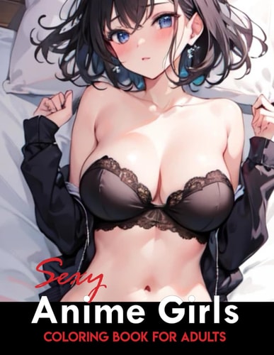 Sexy Anime Coloring Book Manga Art & Anime Enthusiasts Stress Relief Naughty Adult Coloring (Sexy Anime Adult Coloring Book)