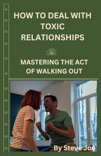 How to Deal with Toxic Relationship Mastering The Act Of Walking Out