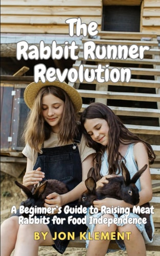 The Rabbit Runner Revolution A Beginner's Guide to Raising Meat Rabbits for Food Independence