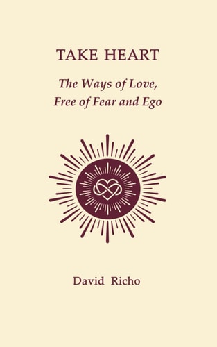 Take Heart The Ways of Love, Free of Fear and Ego