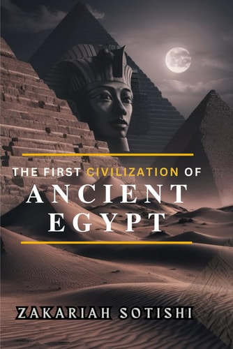 The First Civilization of Ancient Egypt Discovering Prehistoric Mysteries, Artefacts and Remains from Ancient Eras that are Hidden from this Generation and World Today
