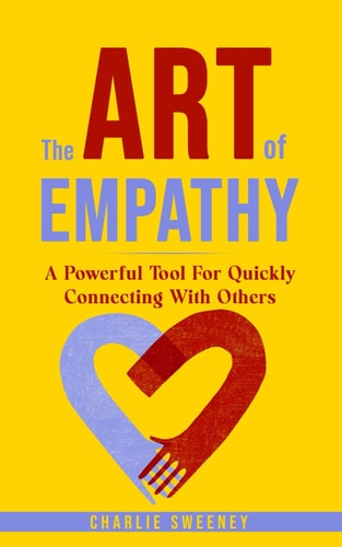The Art of Empathy A Powerful Tool For Quickly Connecting With Others