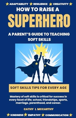 How to Raise a Superhero A Parent's Guide to Teaching Your Child Soft Skills