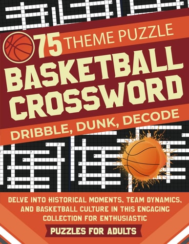 Basketball Crossword Puzzles for Adults Explore 75 Unique Themes, Featuring Historical Moments, Team Dynamics, and Basketball Culture in This Engaging Collection for Enthusiastic