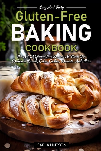 Gluten-Free Baking Cookbooks The Art Of Gluten-Free Baking At Home For Delicious Breads, Cakes, Cookies, Desserts, And More