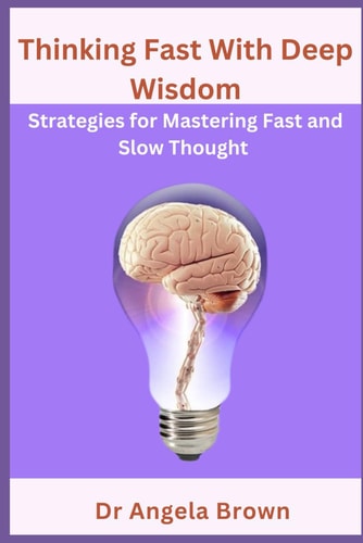 Thinking Fast With Deep Wisdom Strategies for Mastering Fast and Slow Thought