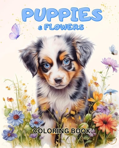 Puppies & Flowers Adult And Kids Coloring Book Of Sweet Puppy Dogs And Beautiful Flowers