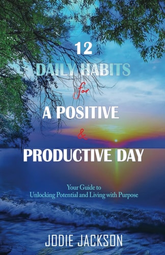 12 Daily Habits for a Positive and Productive Day Your Guide to Unlocking Potential and Living with Purpose