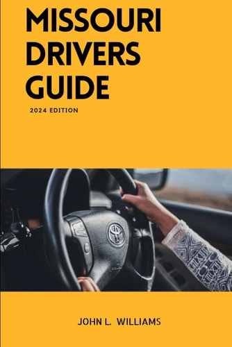 Missouri Drivers Guide A Comprehensive Study Manual to Safe and Responsible Driving
