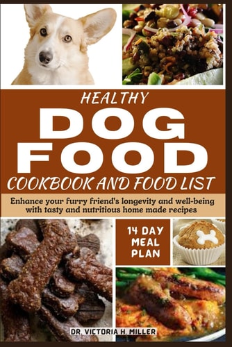 Healthy Dog Food Cookbook and Food List Enhance Your Furry Friend's Longevity and Well-being with Tasty and Nutritious Home-made Recipes