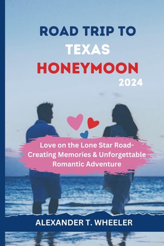 Road Trip to Texas Honeymoon 2024 Love on the Lone Star Road - Creating Memories in Texas, Unforgettable Romantic Adventure