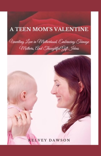 A Teen Mom's Valentine Unveiling Love in Motherhood, Embracing Teenage Mothers, And Thoughtful Gift Ideas