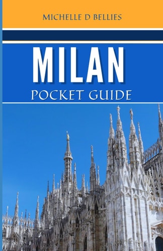 Milan Pocket Guide A Brief Guide to the Heart of Northern Italy: Urban Elegance, Cultural Riches, and Natural Splendour.
