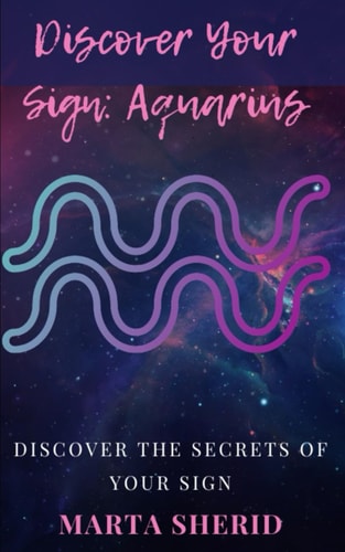 Discover Your Sign Aquarius: Discover the Mysteries, Secrets, Abilities and Love of Your Sign