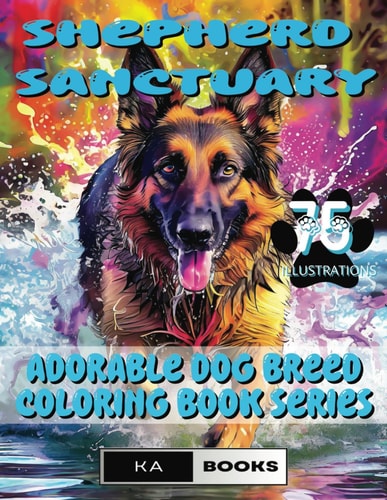 Shepherd Sanctuary German Shepherd Coloring Book for Relaxation and Calm (75 Adorable Illustrations for Teens and Adults): Relaxing Designs to Soothe, Reduce Anxiety & Promote Relaxation for Dog Lovers of All Ages, Great as a Gift for All Occasions