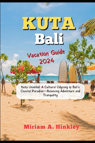 Kuta, Bali Vacation Guide 2024 Kuta Unveiled: A Cultural Odyssey of Bali's Coastal Paradise-Balancing Adventure and Tranquility