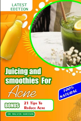 Juicing and Smoothies for Acne Quick and Easy Anti Aging Fruit Juice to Overcome Acne and Maintenance of Your Skin
