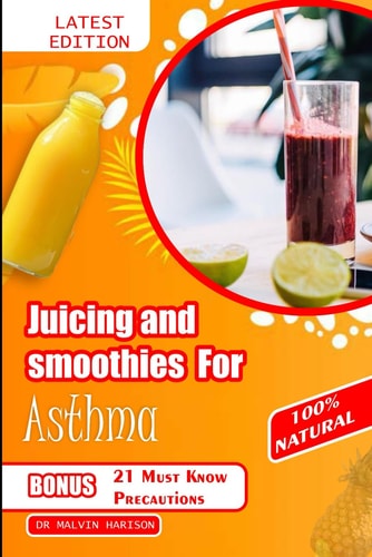 Juicing and Smoothies for Asthma Healthy and Delicious Fruit Blends to Alleviate Breathing Problems and Manage Respiratory Symptoms