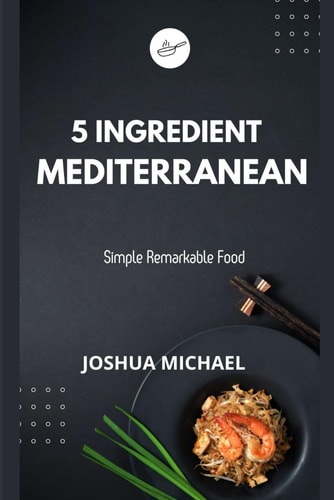 5 Ingredient Mediterranean Cookbook Simple Remarkable Food
