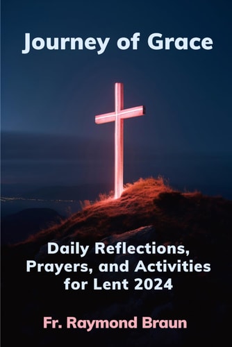 Journey of Grace Daily Lenten Reflections, Prayers, and Activities for Lent 2024