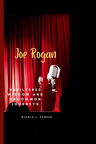Joe Rogan Unfiltered Wisdom and Uncommon Journeys