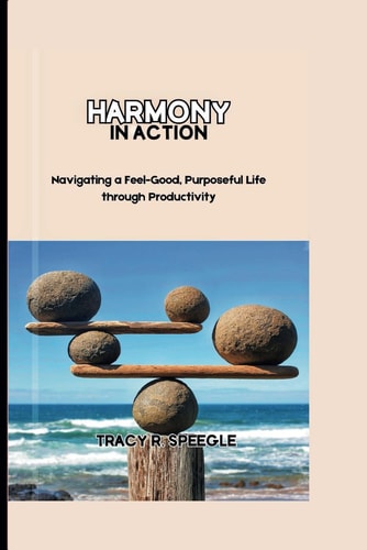 Harmony in Action Navigating a Feel-Good, Purposeful Life Through Productivity