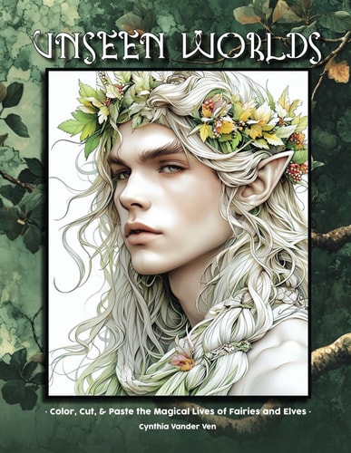 Unseen Worlds Color, Cut, & Paste the Magical Lives of Fairies and Elves
