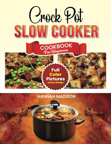 Crock Pot Slow Cooker Cookbook For Beginners Full Color Edition Book With Images of Each Crock Pot Recipes