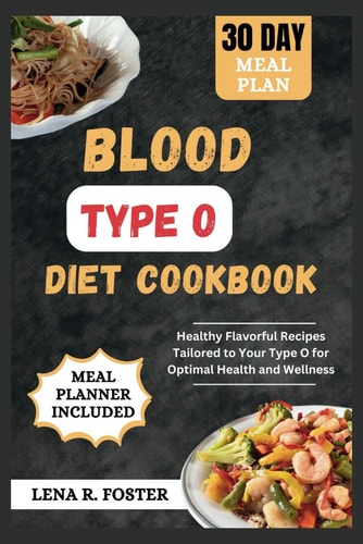 Blood Type O Diet Cookbook Healthy Flavorful Recipes Tailored to Your Type O for Optimal Health and Wellness
