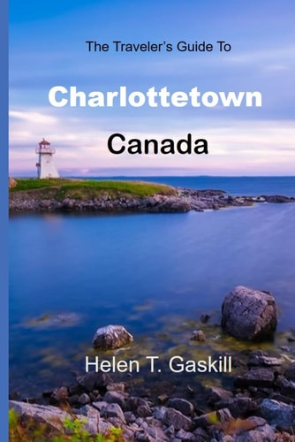 The Traveler's Guide to Charlottetown, Canada Charlottetown Chronicles: A Must-Read Guide for Every Explorer