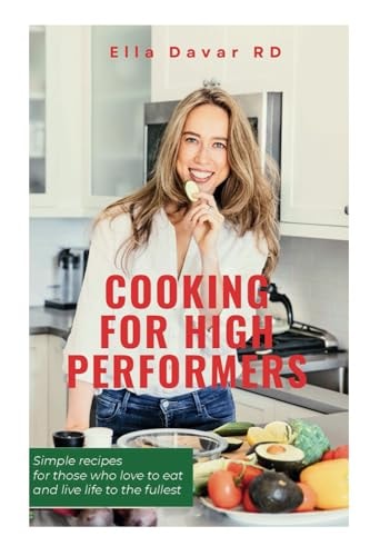 Cooking For High-Performers Simple Recipes for Those who Love to Eat and Live Life to the Fullest