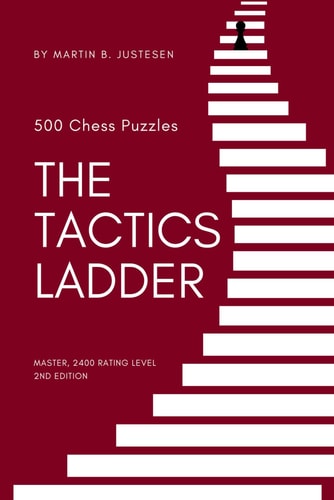 The Tactics Ladder - Master 500 Chess Puzzles, 2400 Rating Level, 2nd Edition