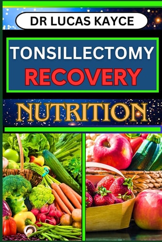 Tonsillectomy Recovery Nutrition A Comprehensive Guide On Navigating Healing Strategies And Nutritional Support For Ear And Throat Health