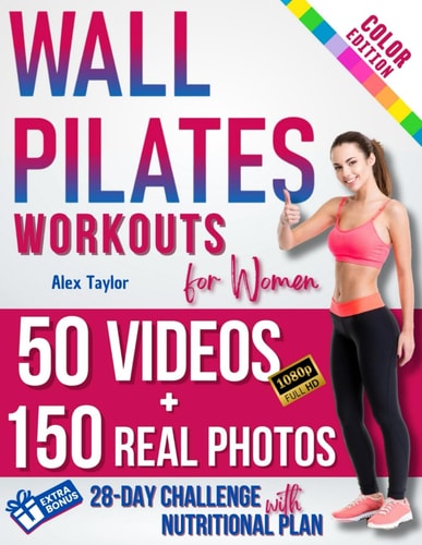 Wall Pilates Workouts for Women 28-Day Total Transformation FULL COLOR PHOTO GUIDE & STEP-BY-STEP VIDEOS for All Levels Sculpt, Strengthen, and Balance Your Way to Wellness