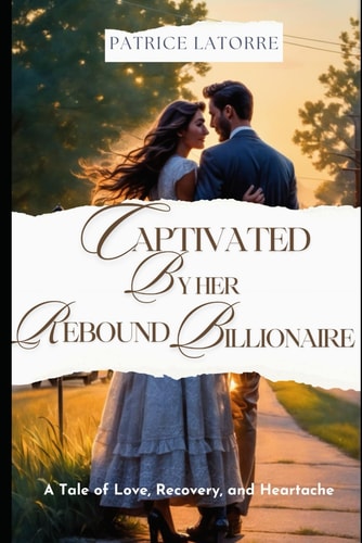 Captivated by Her Rebound Billionaire A Tale of Love, Recovery, and Heartache