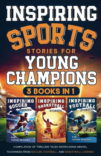 Inspiring Sports Stories for Young Champions 3 Books in 1: Compilation of Thrilling Tales Showcasing Mental Toughness from Soccer, Football, and Basketball Legends