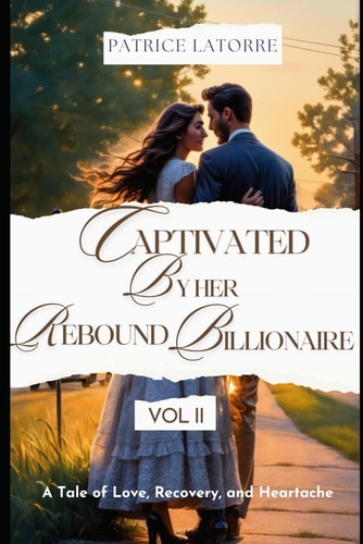 Captivated by Her Rebound Billionaire A Tale of Love, Recovery, and Heartache VOL II