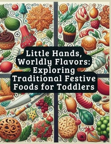 Little Hands, Worldly Flavors Exploring Traditional Festive Foods for Toddlers