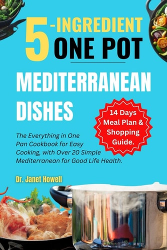 5-ingredient One Pot Mediterranean Dishes The Everything in One Pan Cookbook for Easy Cooking, with Over 20 Simple Mediterranean Diet Recipes and 14-day Meal Plan for a Good Healthy Life.
